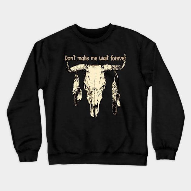 Don't Make Me Wait Forever Bull Skull Crewneck Sweatshirt by KatelynnCold Brew